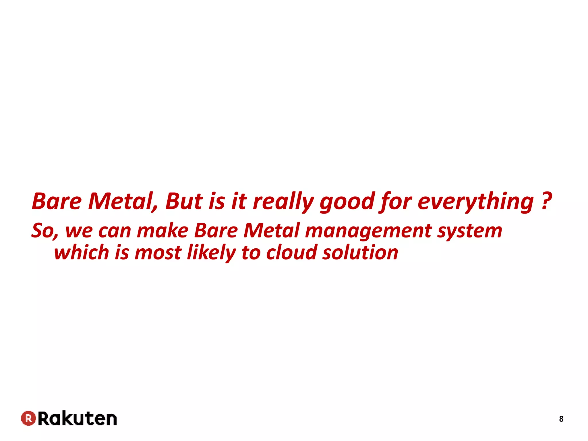 8
Bare Metal, But is it really good for everything ?
So, we can make Bare Metal management system
which is most likely to cloud solution
 