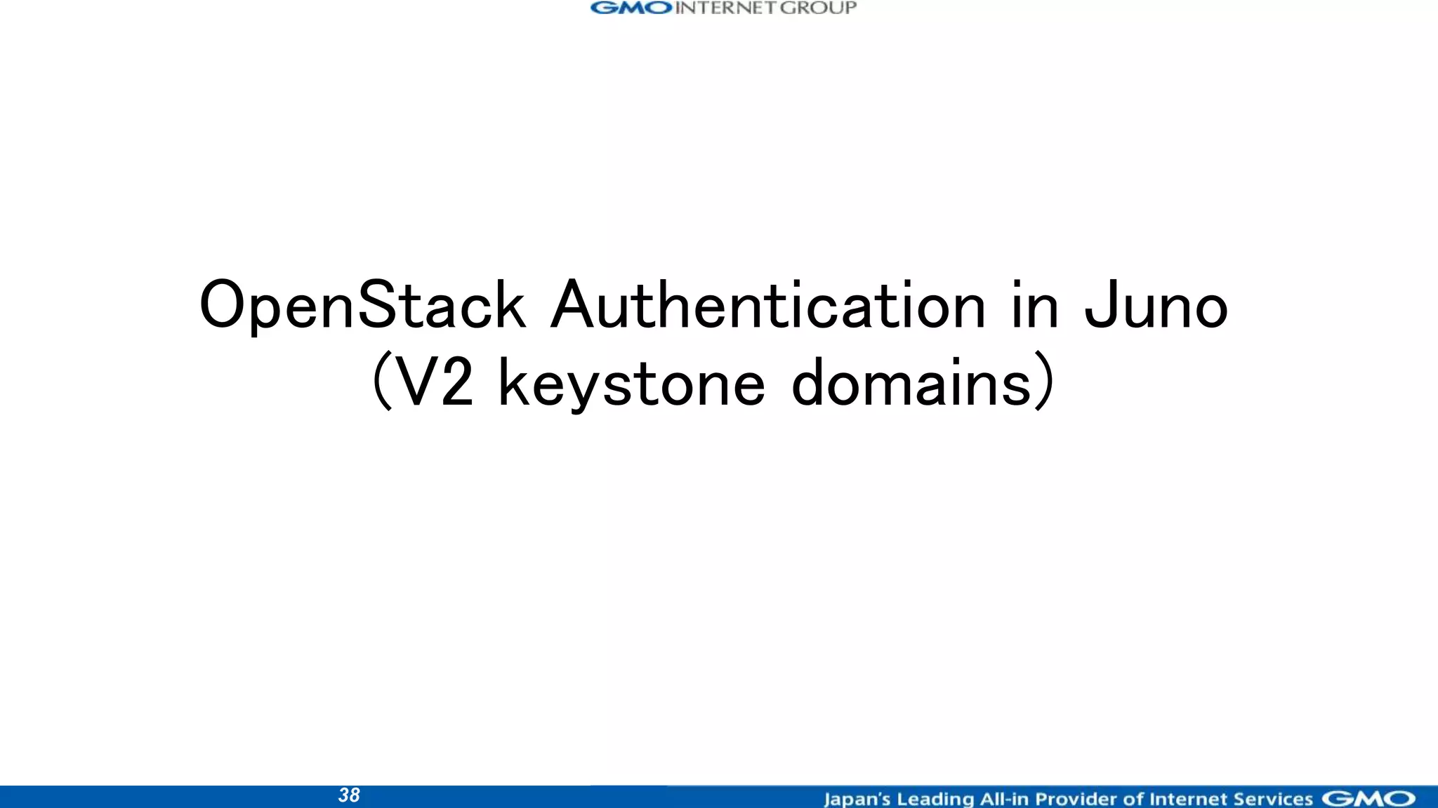 38
OpenStack Authentication in Juno
(V2 keystone domains)
 