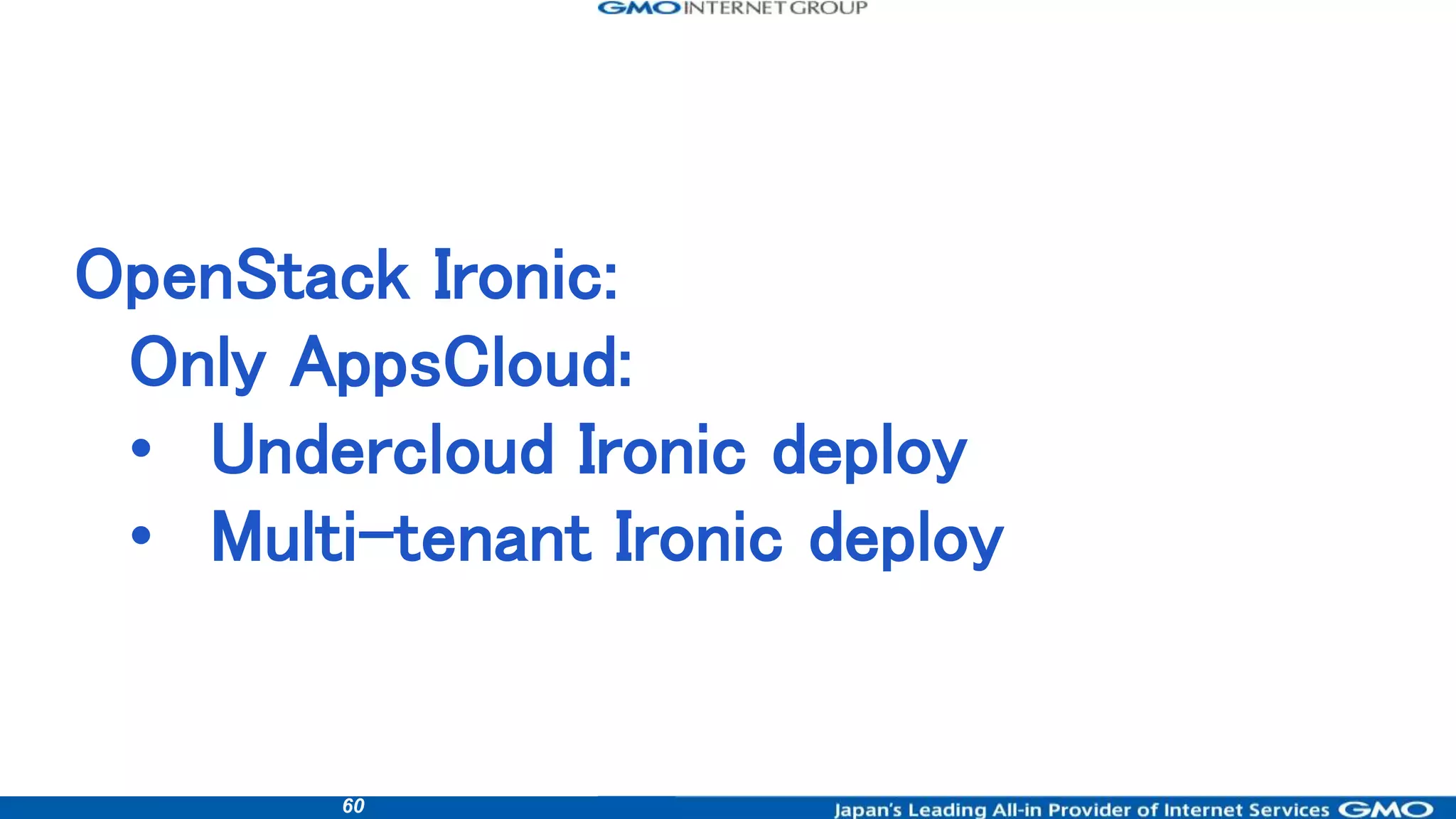 60
OpenStack Ironic:
Only AppsCloud:
• Undercloud Ironic deploy
• Multi-tenant Ironic deploy
 