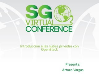 Introducción a las nubes privadas con
OpenStack
Presenta:
Arturo Vargas
 