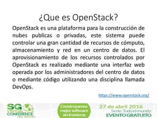 ¿Que es OpenStack?
OpenStack es una plataforma para la construcción de
nubes publicas o privadas, este sistema puede
contr...