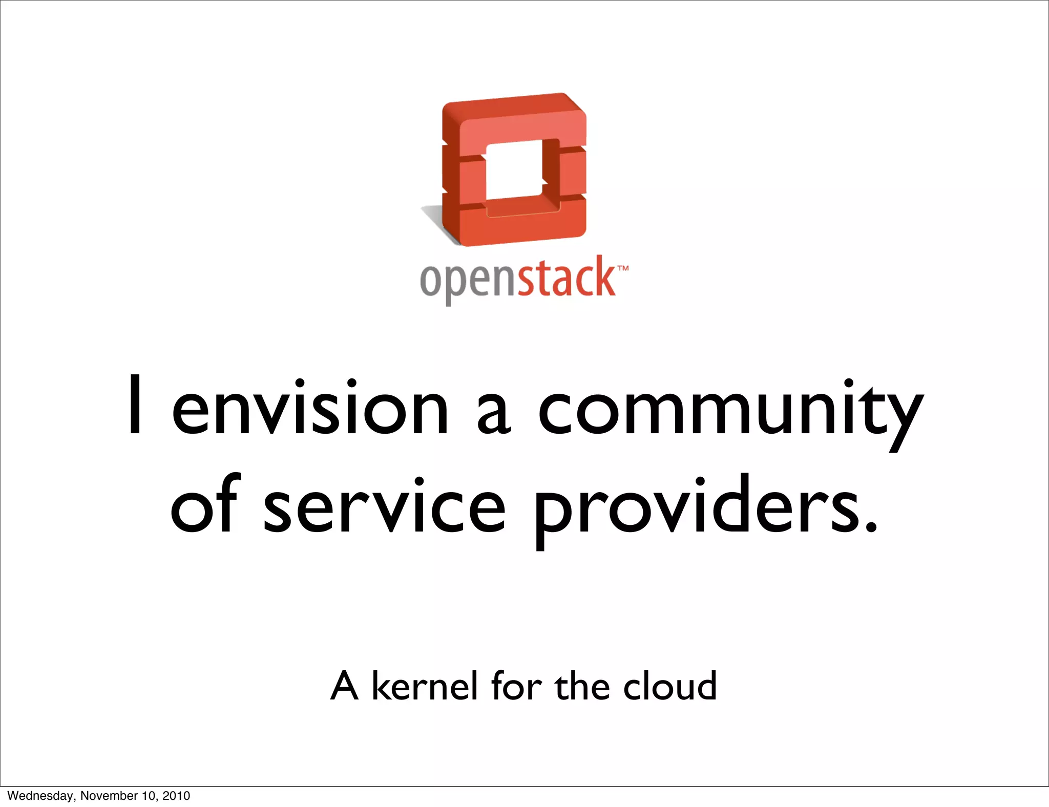 I envision a community
of service providers.
A kernel for the cloud
Wednesday, November 10, 2010
 