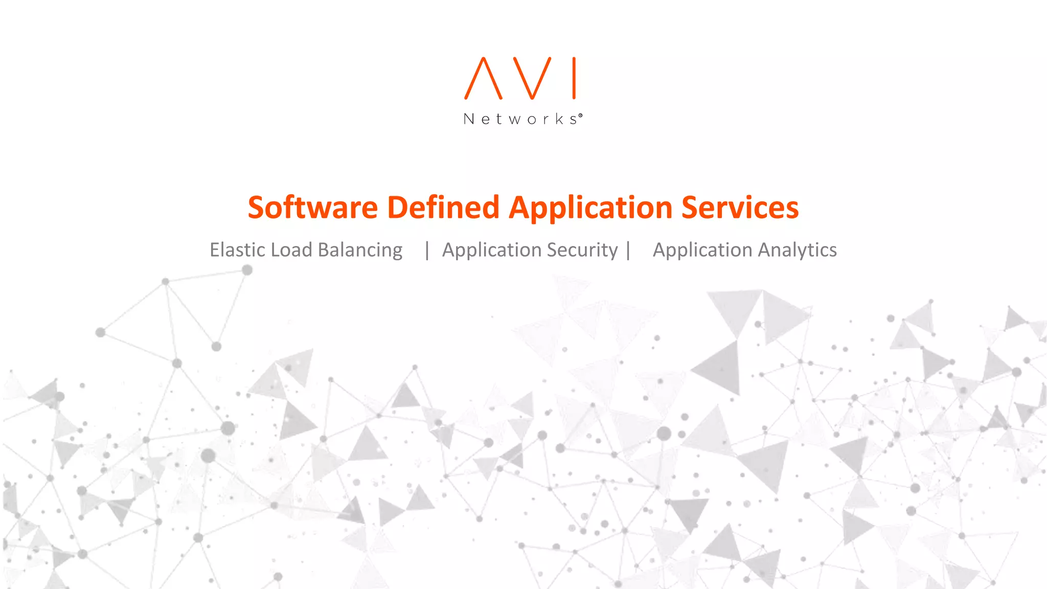 Software Defined Application Services
Elastic Load Balancing | Application Security | Application Analytics
 