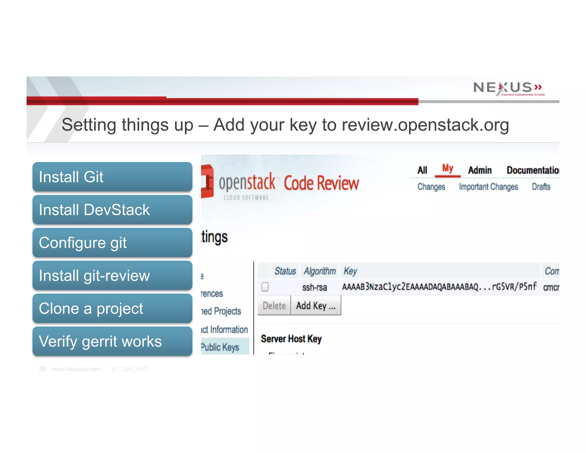 Setting things up – Add your key to review.openstack.org

Install Git

Install DevStack

Configure git

Install git-review

Clone a project

Verify gerrit works
28   www.Nexusis.com   877.286.3987
 