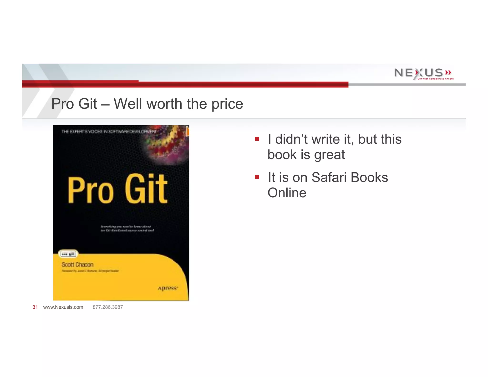 Pro Git – Well worth the price

                                        §  I didn’t write it, but this
                                            book is great
                                        §  It is on Safari Books
                                            Online




31   www.Nexusis.com   877.286.3987
 