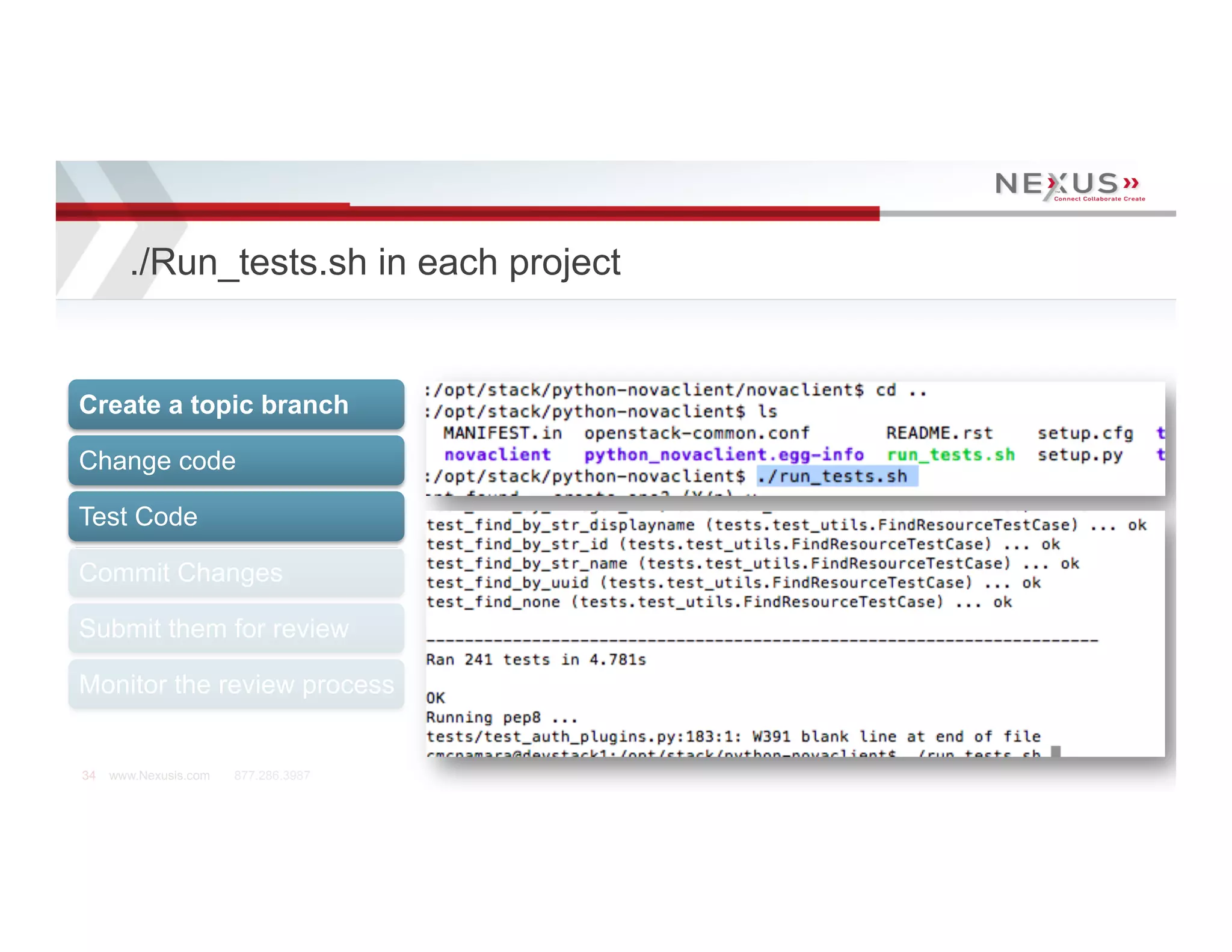 ./Run_tests.sh in each project


Create a topic branch

Change code

Test Code

Commit Changes

Submit them for review

Monitor the review process


34   www.Nexusis.com   877.286.3987
 
