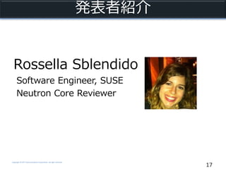 Copyright © NTT Communications Corporation. All right reserved.
発表者紹介
Rossella Sblendido
Software Engineer, SUSE
Neutron Core Reviewer
17
 