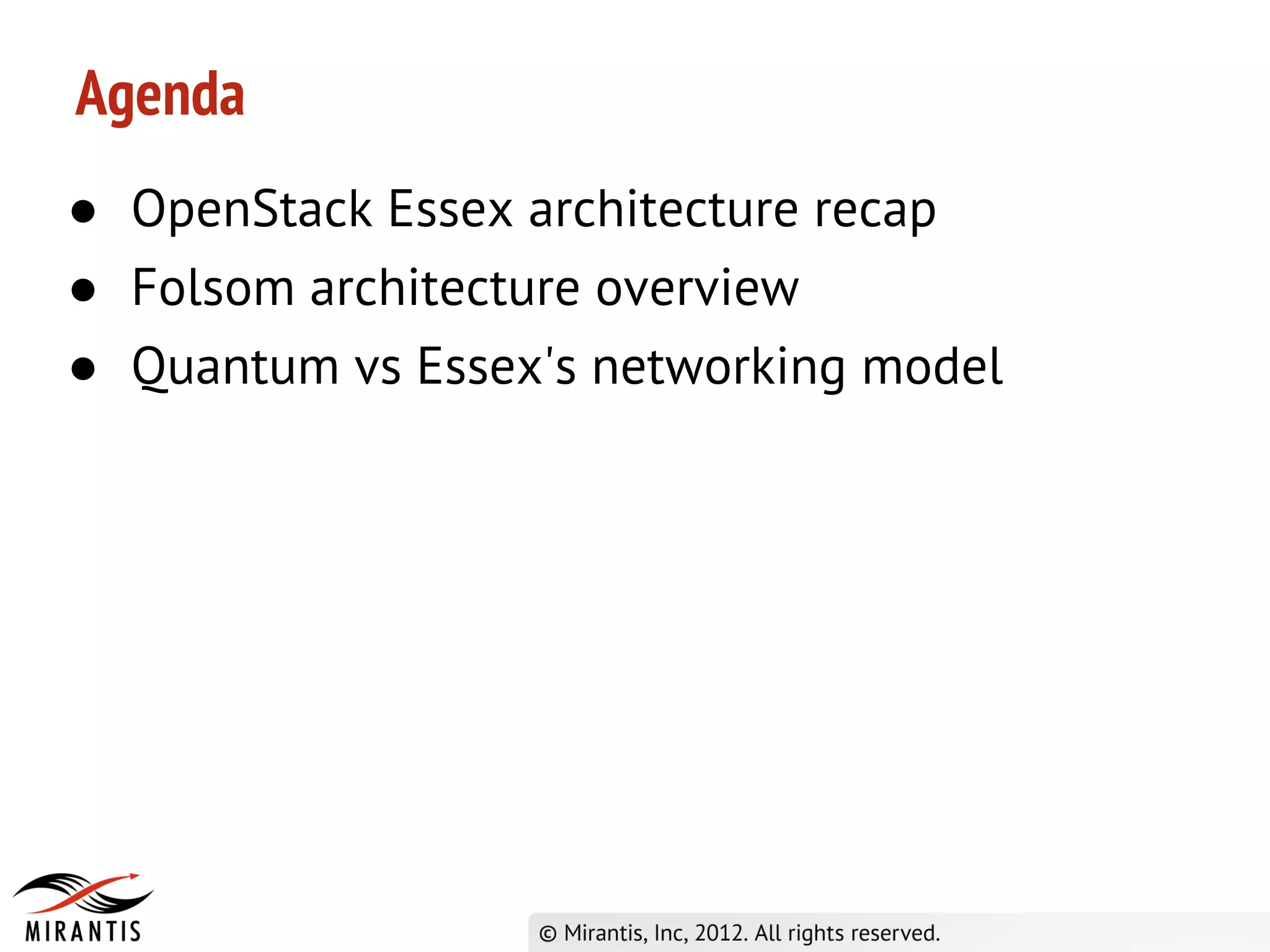 Agenda
● OpenStack Essex architecture recap
● Folsom architecture overview
● Quantum vs Essex's networking model
 