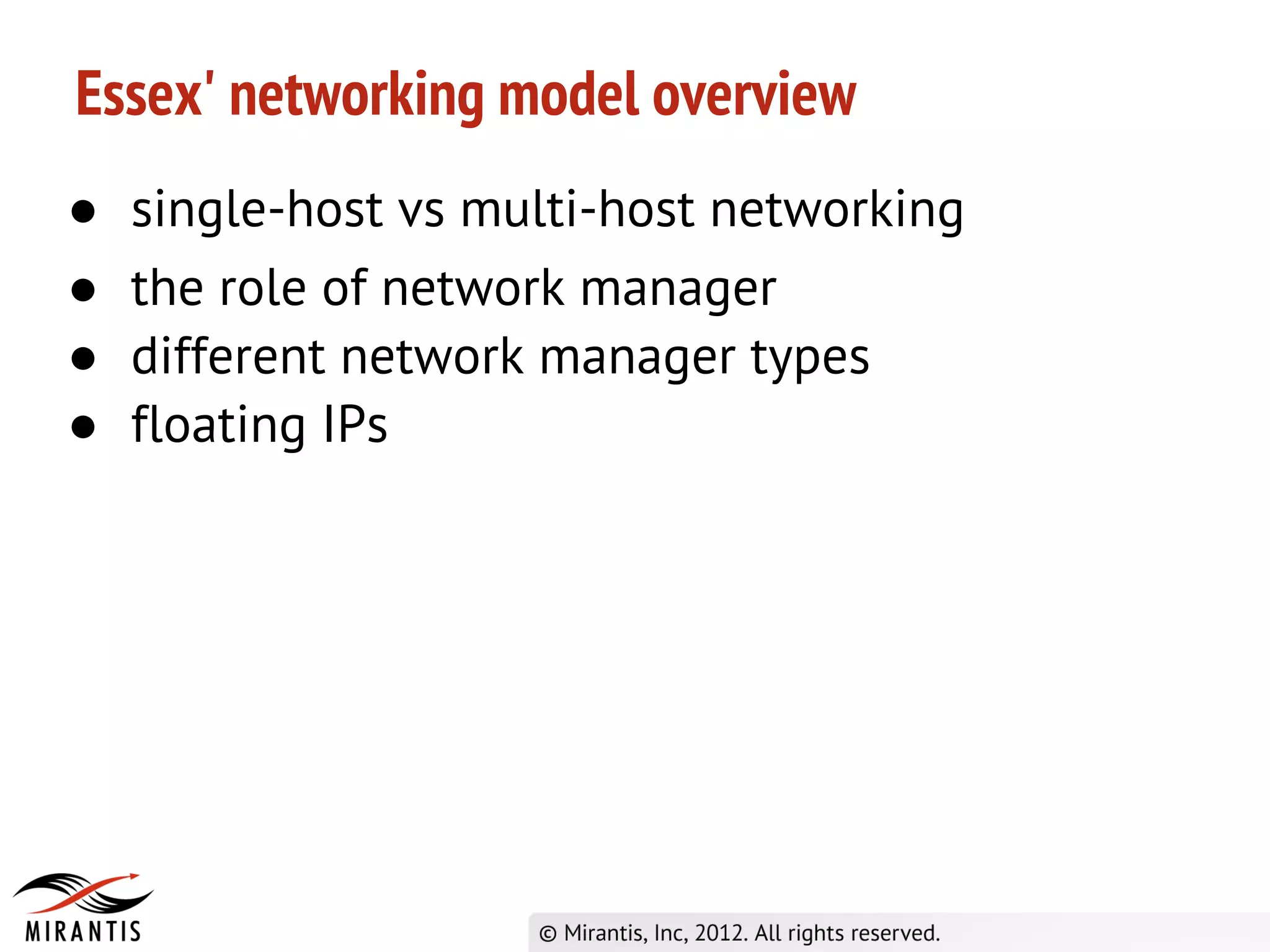 Essex' networking model overview
●   single-host vs multi-host networking
●   the role of network manager
●   different network manager types
●   floating IPs
 