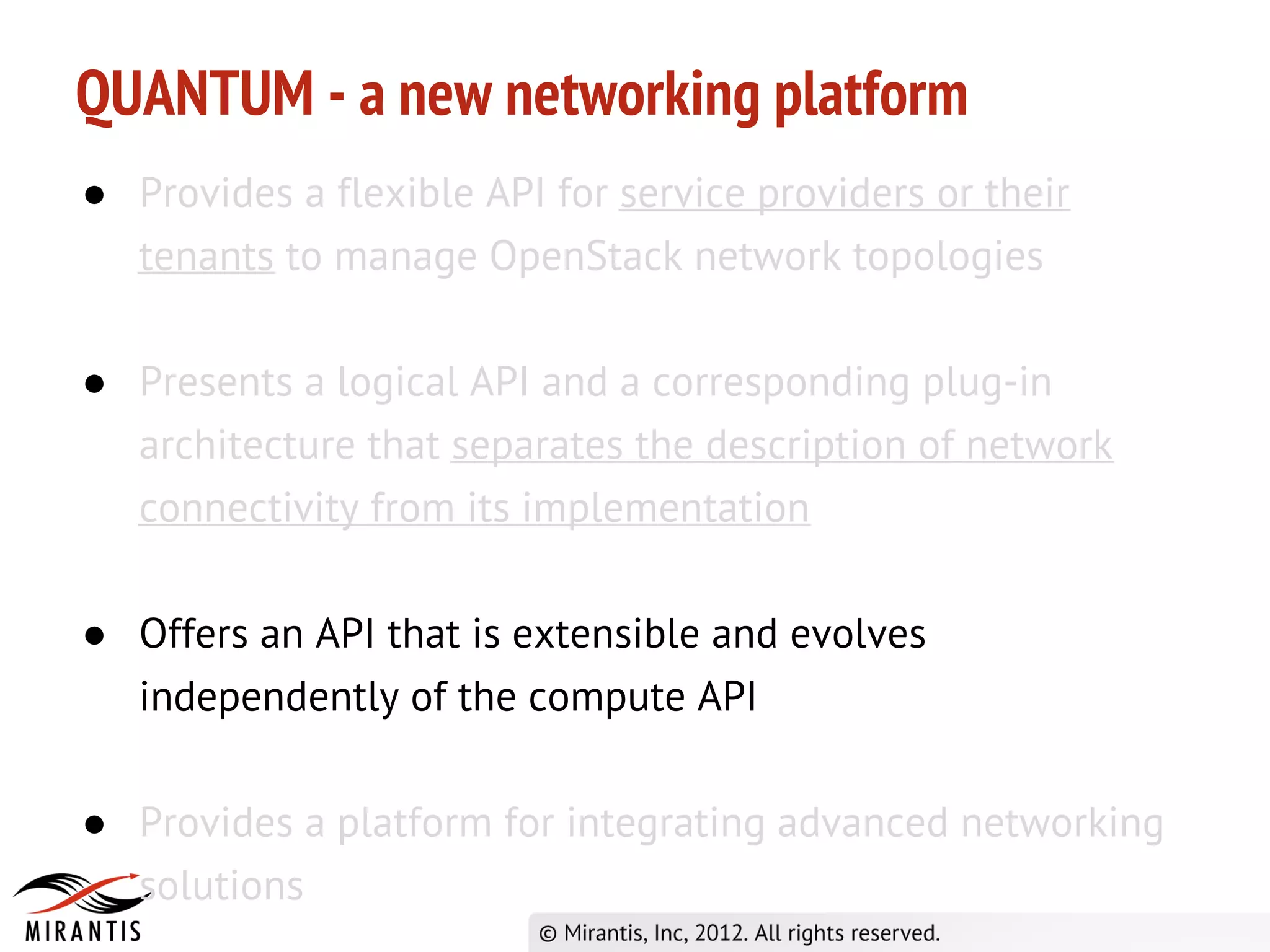QUANTUM - a new networking platform
● Provides a flexible API for service providers or their
  tenants to manage OpenStack network topologies

● Presents a logical API and a corresponding plug-in
  architecture that separates the description of network
  connectivity from its implementation

● Offers an API that is extensible and evolves
  independently of the compute API

● Provides a platform for integrating advanced networking
  solutions
 