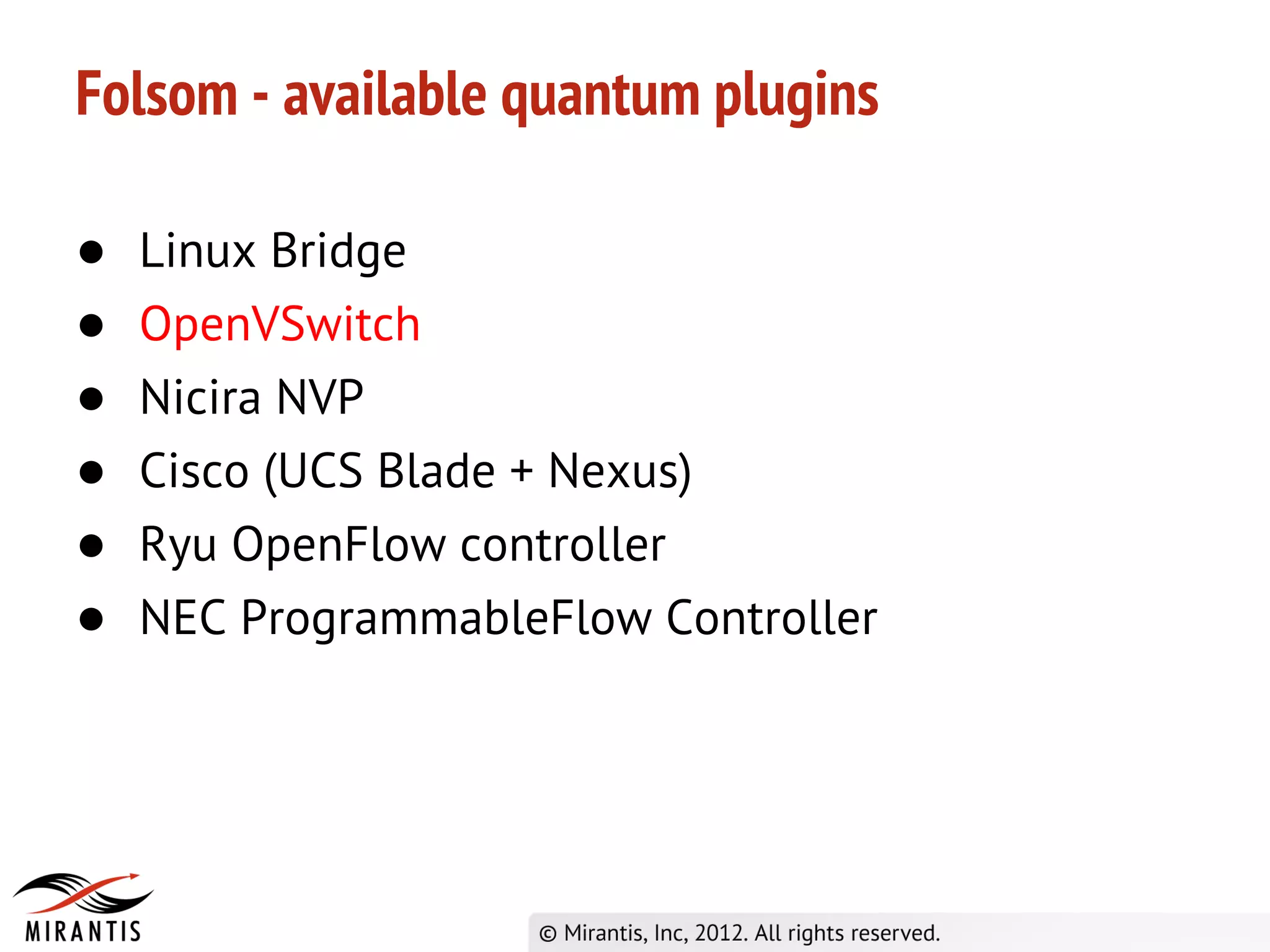 Folsom - available quantum plugins

●   Linux Bridge
●   OpenVSwitch
●   Nicira NVP
●   Cisco (UCS Blade + Nexus)
●   Ryu OpenFlow controller
●   NEC ProgrammableFlow Controller
 
