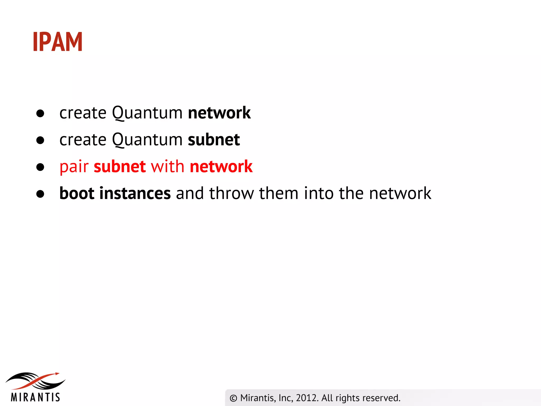 IPAM

●   create Quantum network
●   create Quantum subnet
●   pair subnet with network
●   boot instances and throw them into the network
 
