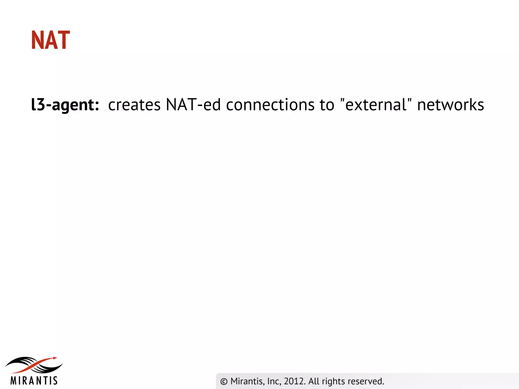 NAT

l3-agent: creates NAT-ed connections to "external" networks
 