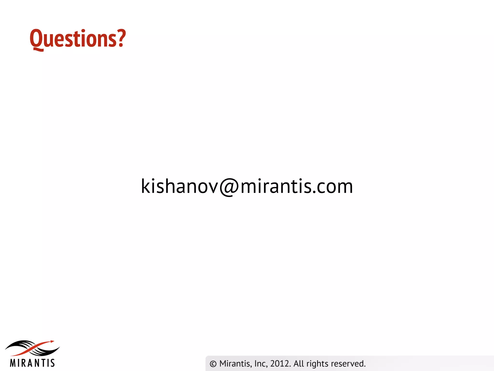 Questions?




             kishanov@mirantis.com
 