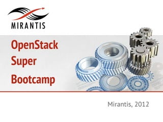 OpenStack
Super
Bootcamp
            Mirantis, 2012
 