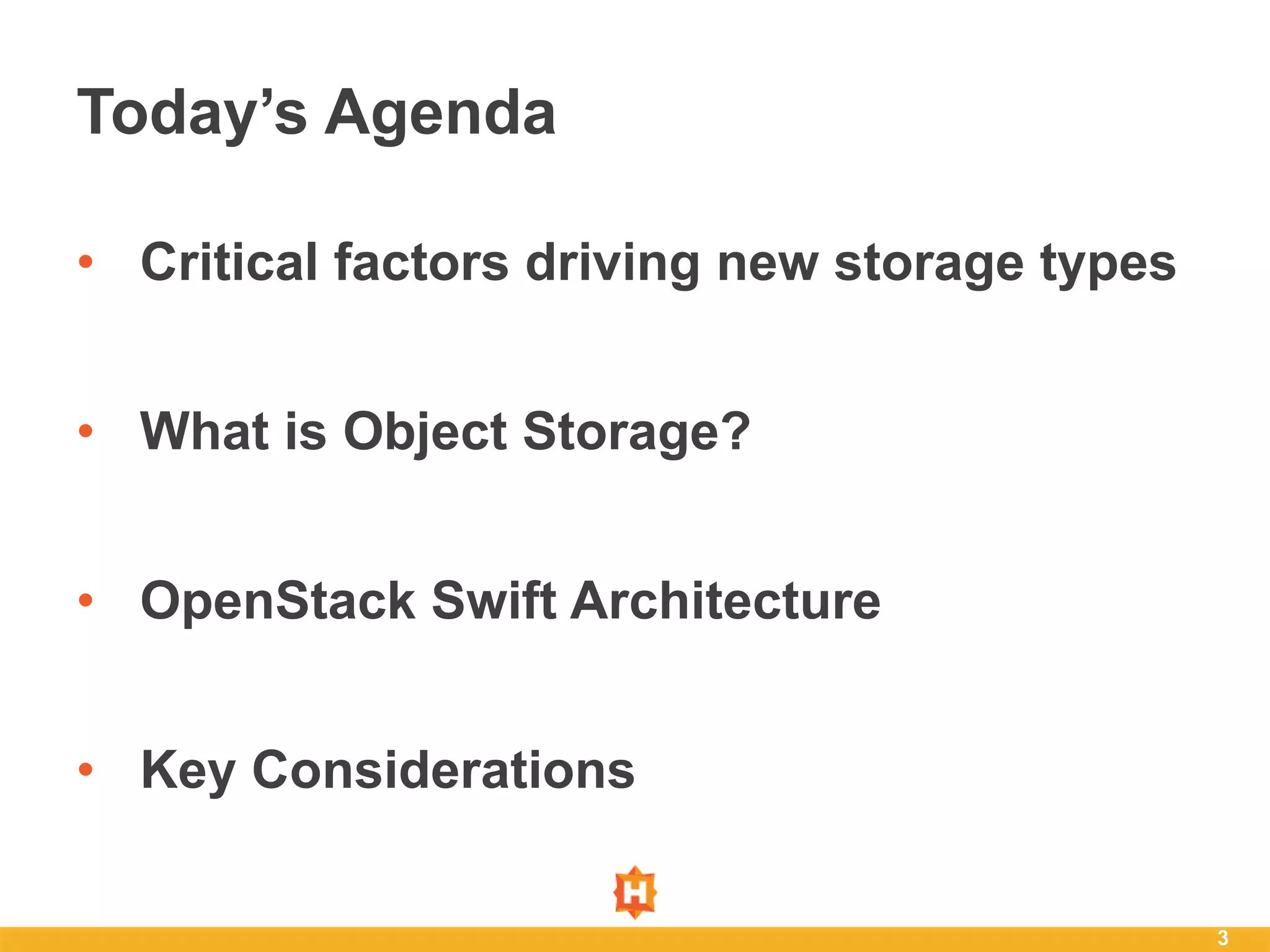 • Critical factors driving new storage types
• What is Object Storage?
• OpenStack Swift Architecture
• Key Considerations
3
Today’s Agenda
 
