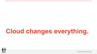 Cloud changes everything.
 
