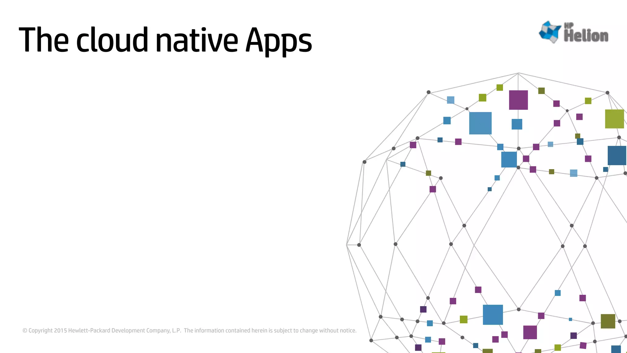 © Copyright 2015 Hewlett-Packard Development Company, L.P. The information contained herein is subject to change without notice.
The cloud native Apps
 