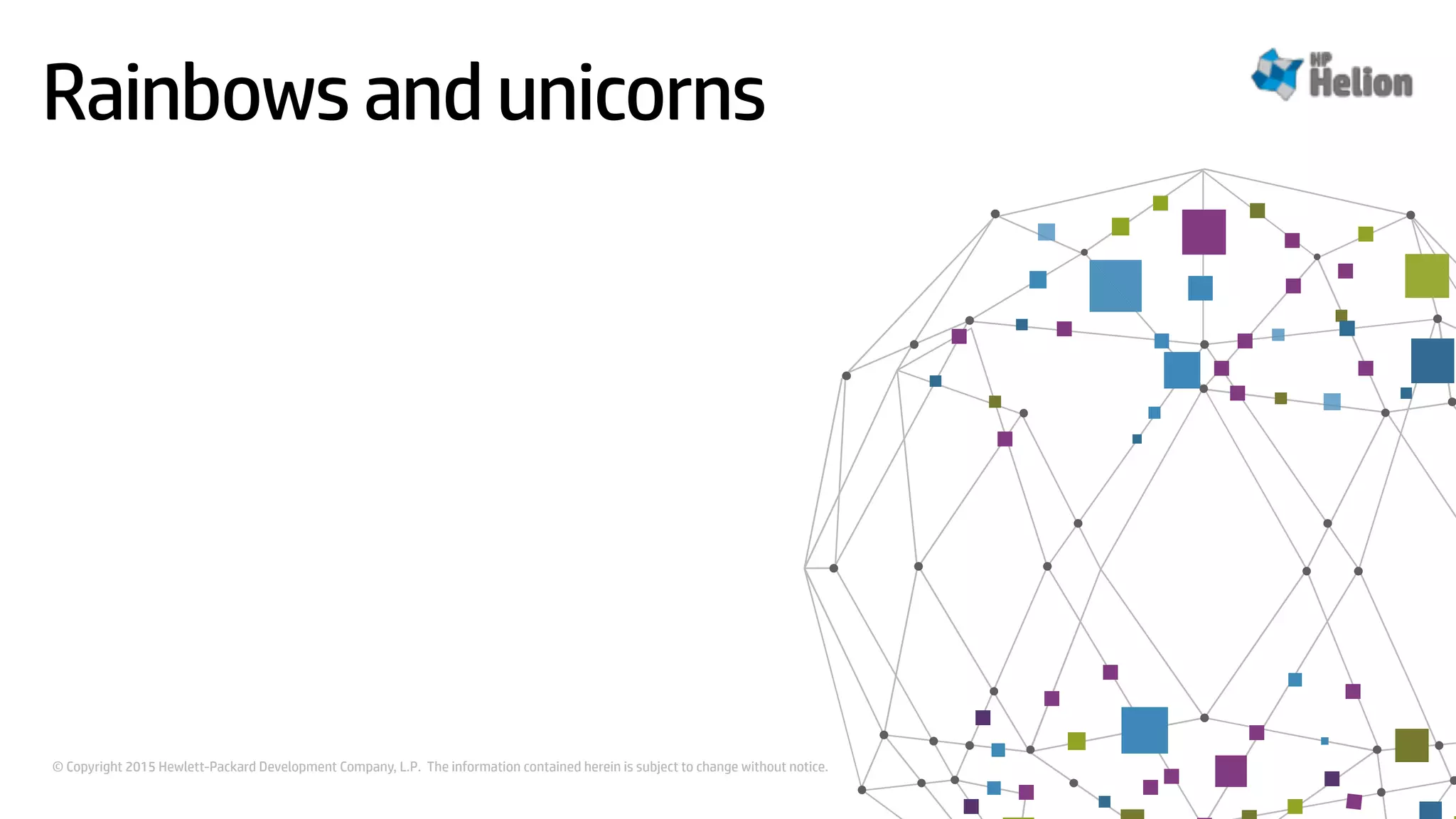 © Copyright 2015 Hewlett-Packard Development Company, L.P. The information contained herein is subject to change without notice.
Rainbows and unicorns
 