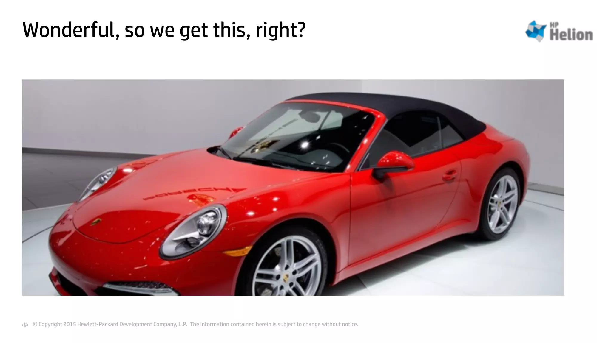 © Copyright 2015 Hewlett-Packard Development Company, L.P. The information contained herein is subject to change without notice.‹#›
Wonderful, so we get this, right?
 