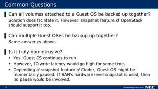 23
Common Questions
▌ Can all volumes attached to a Guest OS be backed up together?
Solution does facilitate it. However, ...