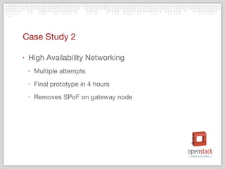Case Study 2 High Availability Networking Multiple attempts Final prototype in 4 hours Removes SPoF on gateway node 
