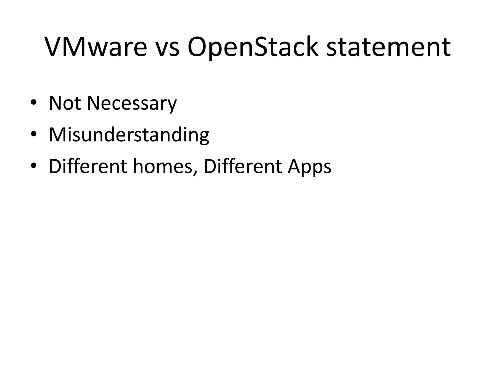 VMware vs OpenStack statement
• Not Necessary
• Misunderstanding
• Different homes, Different Apps
 
