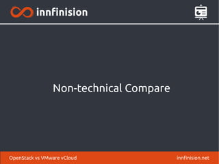 Non-technical Compare 
OpenStack vs VMware vCloud innfinision.net 
 