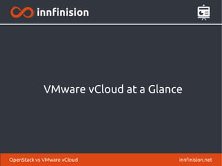 VMware vCloud at a Glance
innfinision.netOpenStack vs VMware vCloud
 