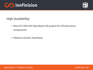 High Availability:
●
Nova for VMs HA; OpenStack HA project for infrastructure
components
●
VMware vCenter Heartbeat
innfinision.netOpenStack vs VMware vCloud
 