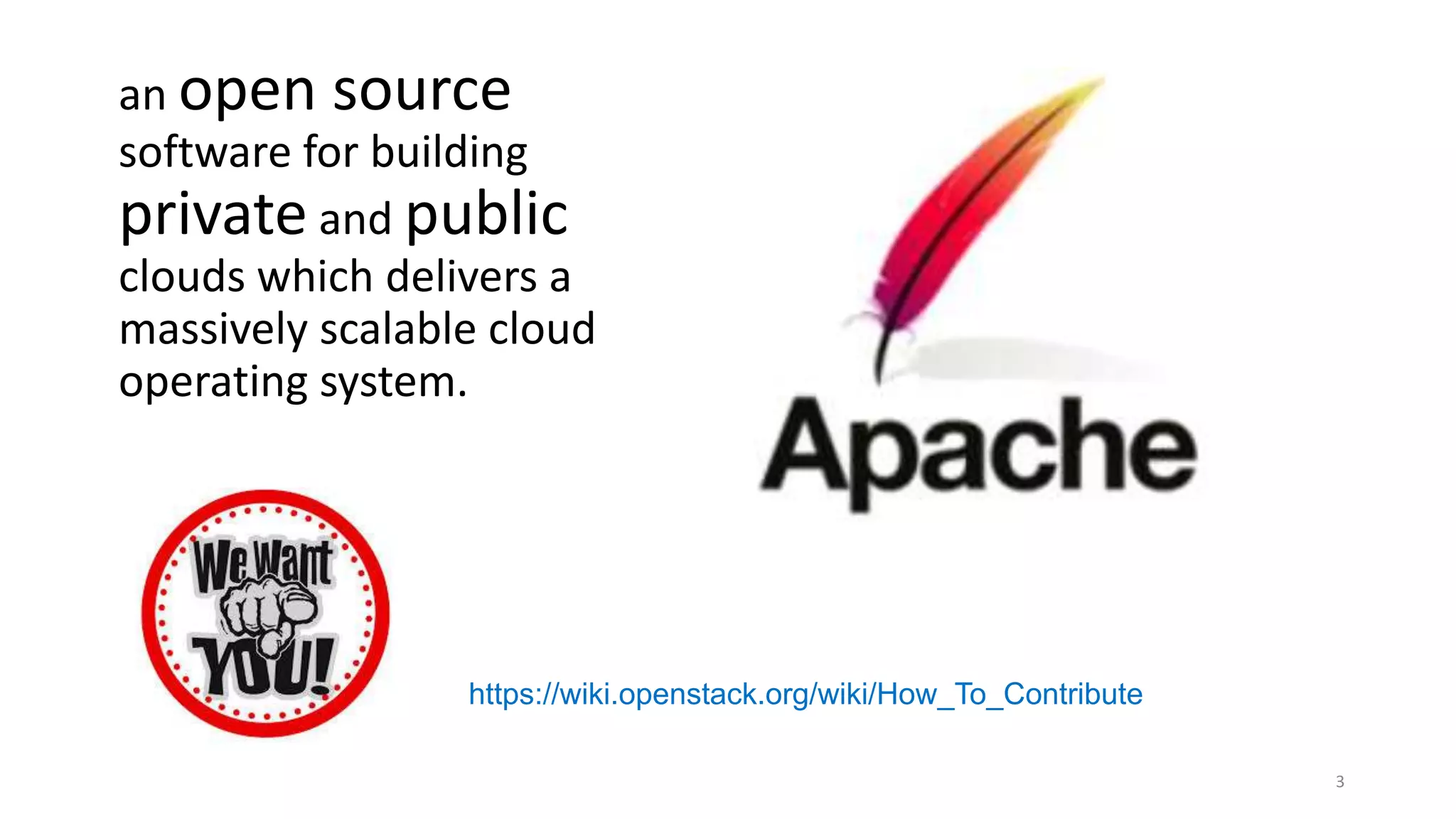 an open source
software for building
private and public
clouds which delivers a
massively scalable cloud
operating system.
3
https://wiki.openstack.org/wiki/How_To_Contribute
 