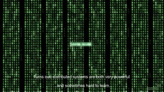 CONFIDENTIAL 3
Turns out, distributed systems are both very powerful
…and sometimes hard to learn.
 