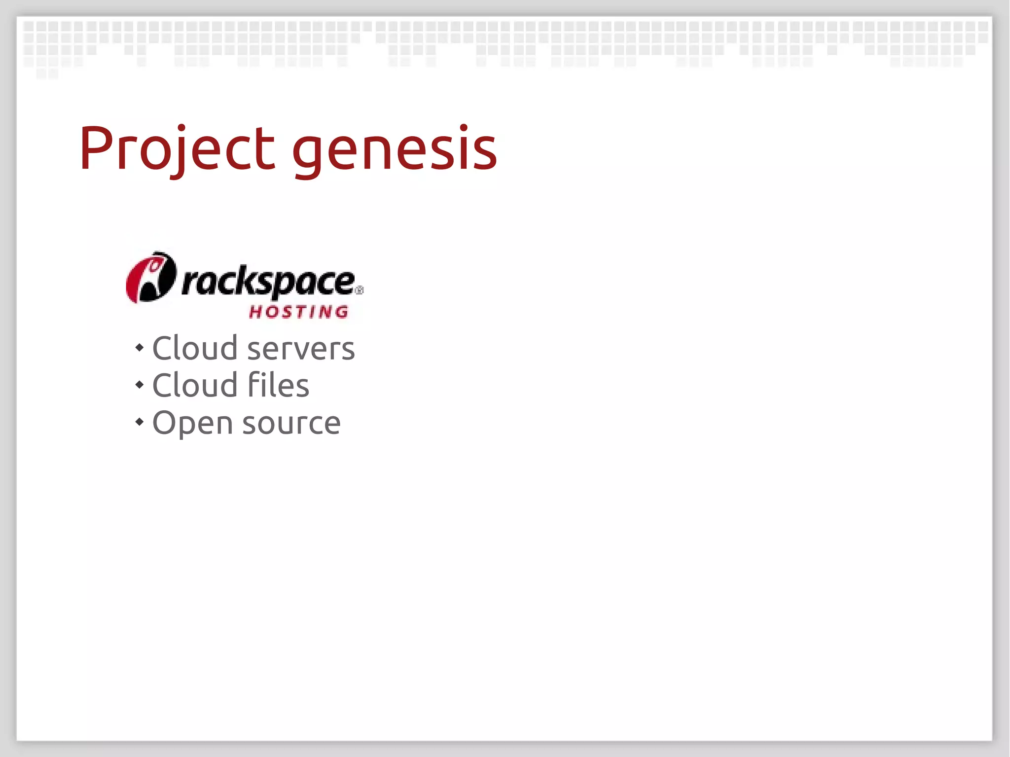 Project genesis

  
    Cloud servers
  
    Cloud files
  
    Open source
 
