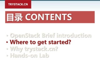 TRYSTACK.CN
目录 CONTENTS
• OpenStack Brief introduction
• Where to get started?
• Why trystack.cn?
• Hands-on Lab
 