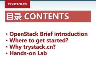 TRYSTACK.CN
目录 CONTENTS
• OpenStack Brief introduction
• Where to get started?
• Why trystack.cn?
• Hands-on Lab
 
