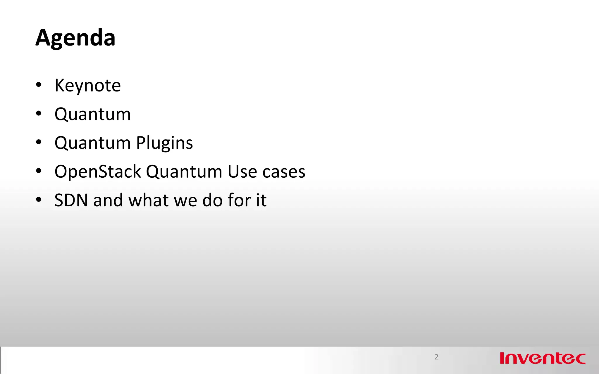 Agenda
•   Keynote
•   Quantum
•   Quantum Plugins
•   OpenStack Quantum Use cases
•   SDN and what we do for it




                                  2
 