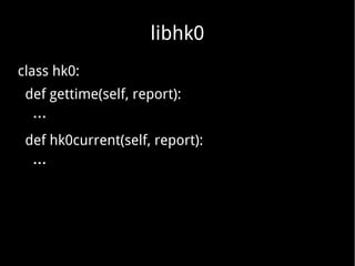 libhk0
class hk0:
def gettime(self, report):
…
def hk0current(self, report):
…

 