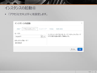 インスタンスの起動④
 「アクセスとセキュリティ」を設定します。
2014/11 57
 