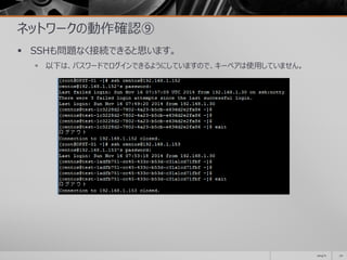 ネットワークの動作確認⑨
 SSHも問題なく接続できると思います。
 以下は、パスワードでログインできるようにしていますので、キーペアは使用していません。
2014/11 70
 