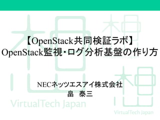 【OpenStack共同検証ラボ】
OpenStack監視・ログ分析基盤の作り方
NECネッツエスアイ株式会社
畠 泰三
 
