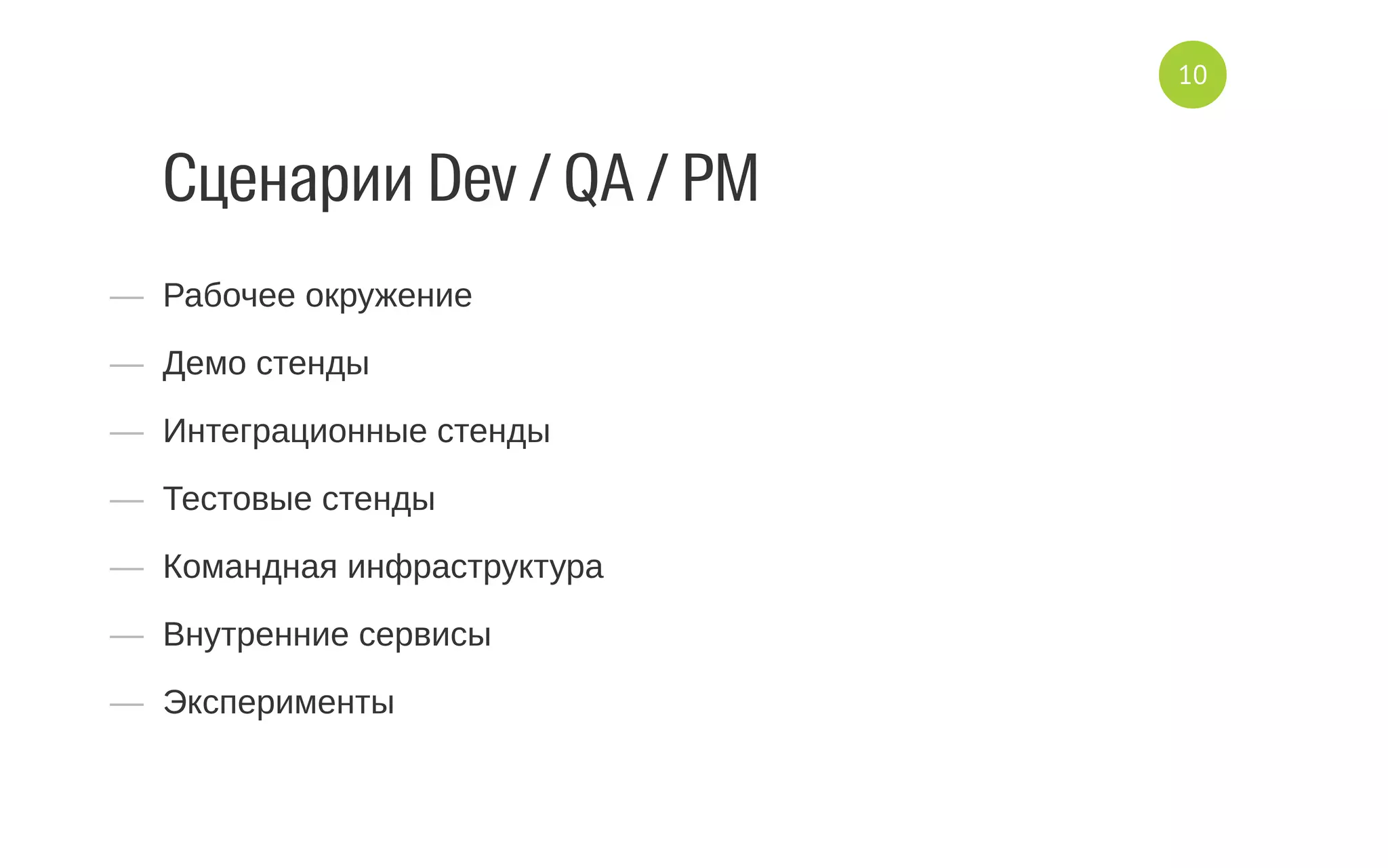Сценарии Dev / QA / PM
—  Рабочее окружение
—  Демо стенды
—  Интеграционные стенды
—  Тестовые стенды
—  Командная инфраструктура
—  Внутренние сервисы
—  Эксперименты
10
 