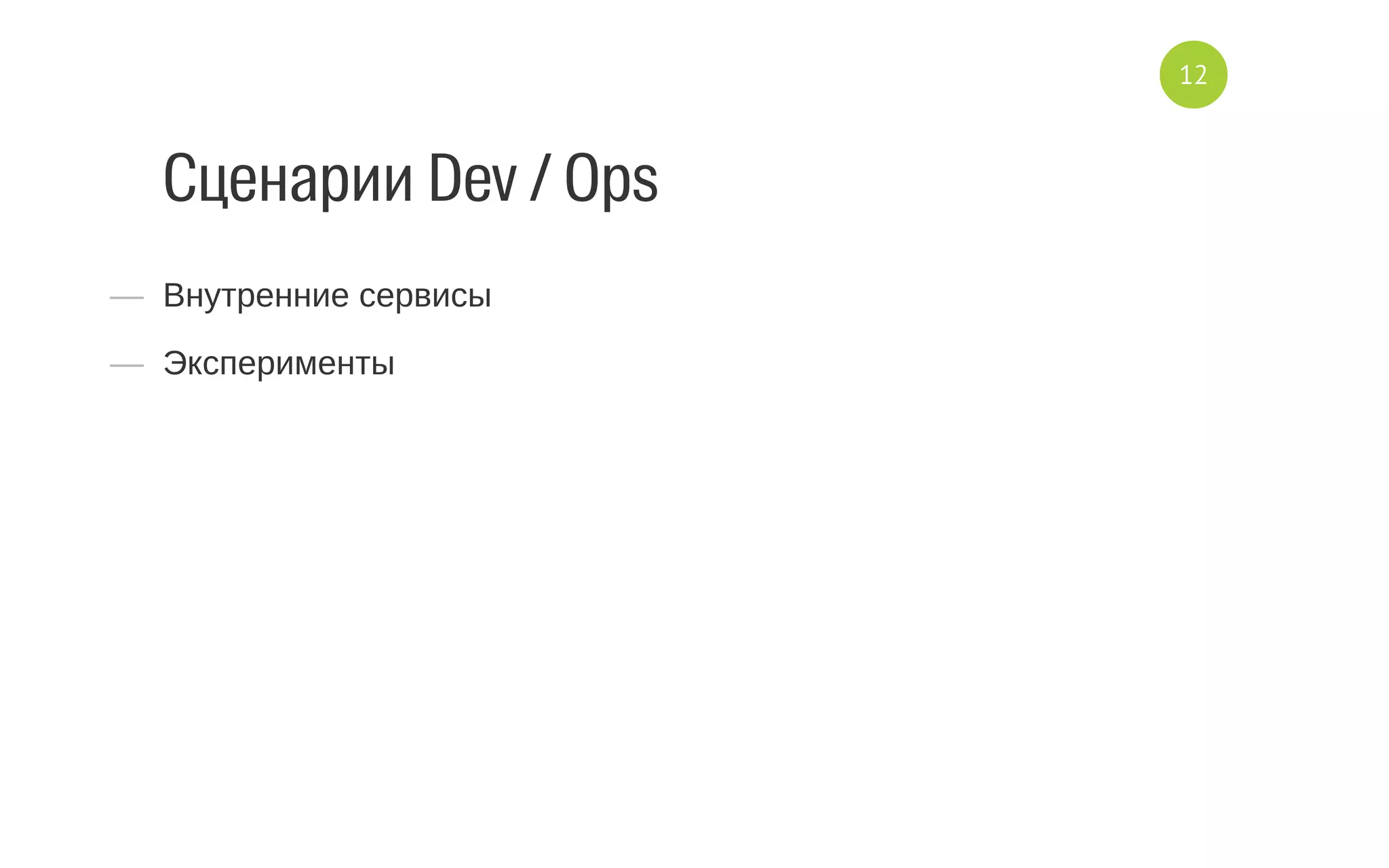 Сценарии Dev / Ops
—  Внутренние сервисы
—  Эксперименты
12
 