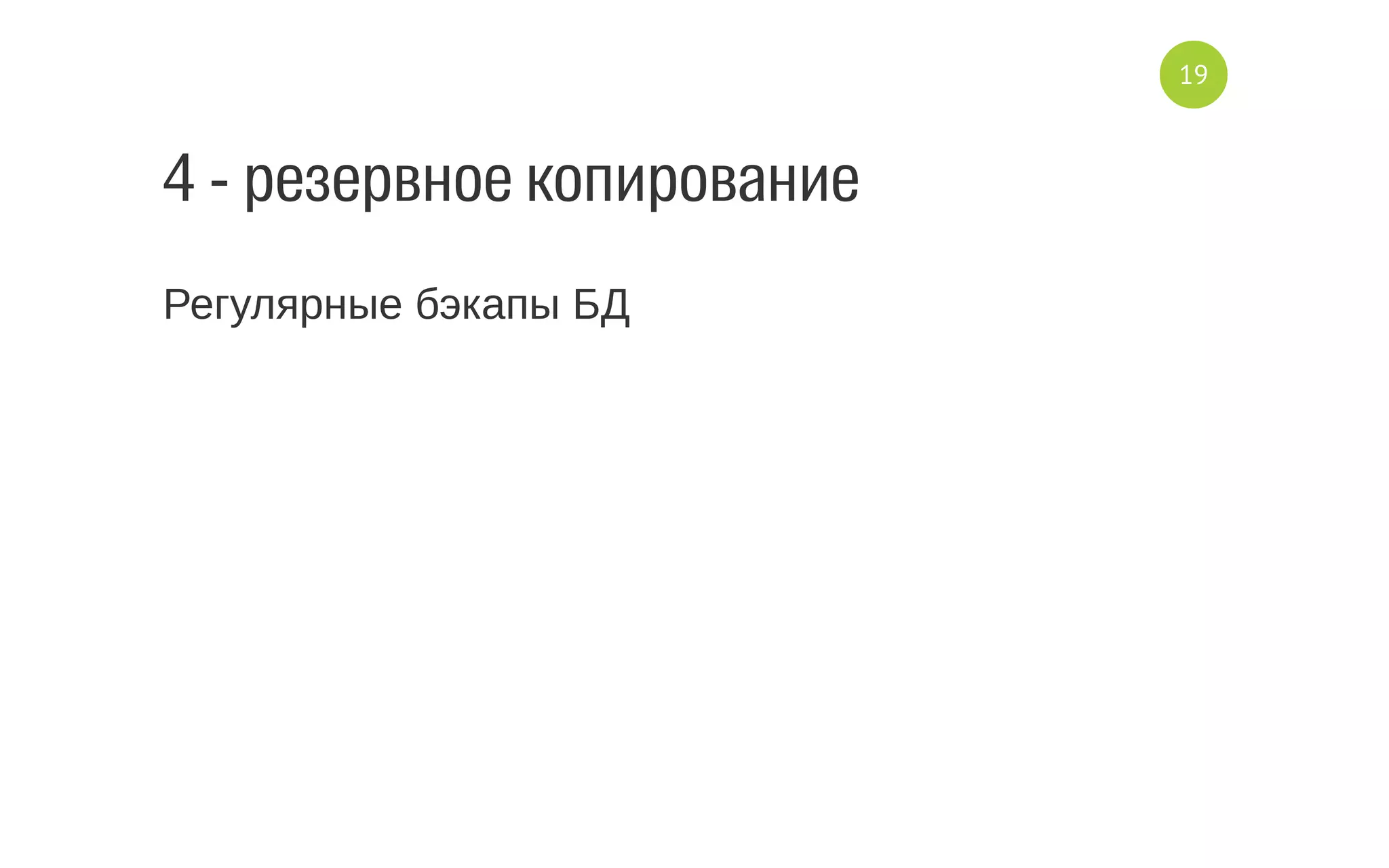 4 - резервное копирование
Регулярные бэкапы БД
19
 