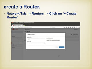 Create External Network .
• Click on “Create Network” again , Specify Network
Name as “external”
 