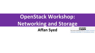 OpenStack Workshop:
Networking and Storage
Affan Syed
 