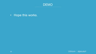 DEMO
• Hope this works.
22
 