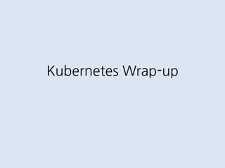 Kubernetes Wrap-up
 