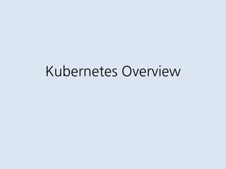 Kubernetes Overview
 