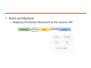 • Kuryr architecture
– Mapping the Docker libnetwork to the neutron API
 