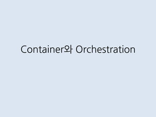 Container와 Orchestration
 